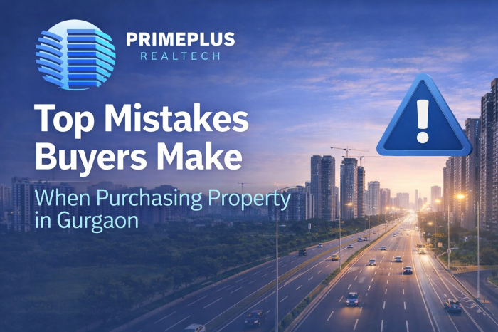 Common Mistakes When Buying Property in Gurgaon - Primeplus Realtech